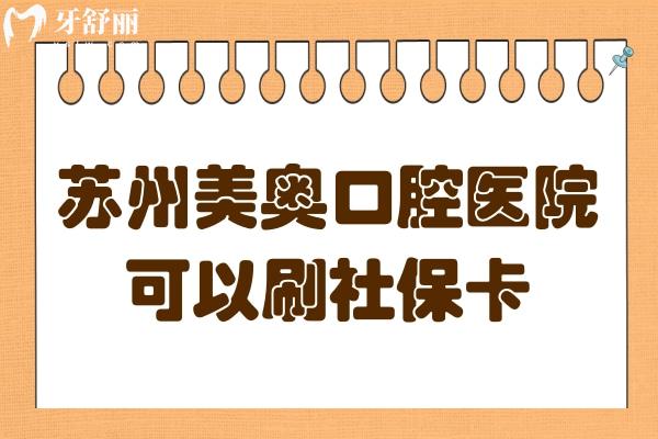 苏州美奥口腔不仅能刷社保卡,并且种植牙/矫正技术还很靠谱