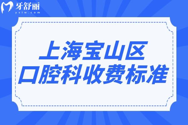 上海宝山区口腔科收费高吗?不贵,种植牙/矫正/拔智齿/价格划算