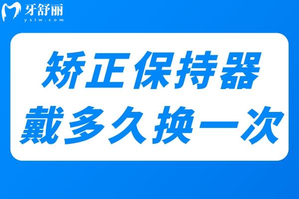 矫正保持器戴多久换一次