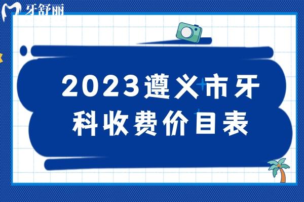 2023遵义市牙科收费价目表