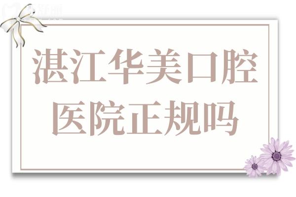 湛江华美口腔医院正规吗?是正规牙科从患者评价中看靠谱