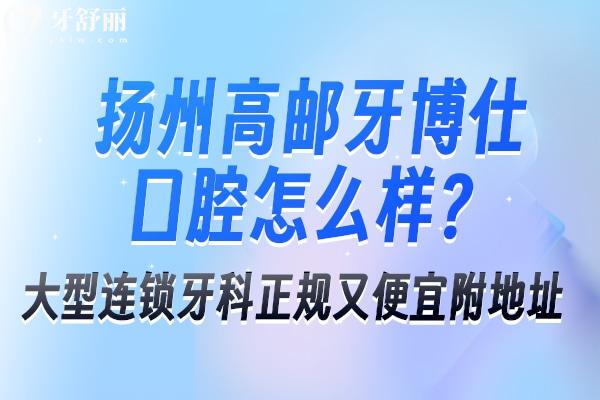 扬州高邮牙博仕口腔怎么样