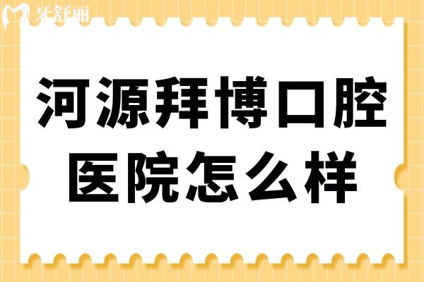 河源拜博口腔医院怎么样?经济实惠且二级资质的正规牙科