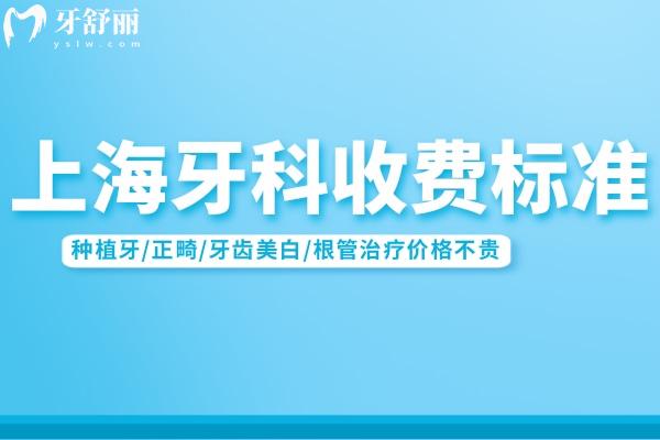 上海牙科收费标准:种植牙/正畸/牙齿美白/根管治疗价格不贵