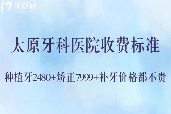 太原牙科医院收费标准:种植牙2480+矫正7999+补牙价格都不贵