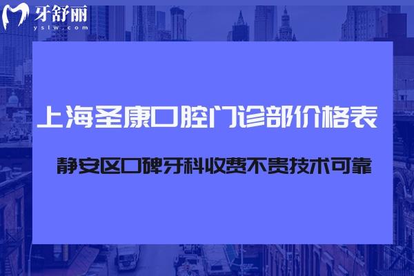 上海圣康口腔门诊部价格表查询:静安区口碑牙科收费不贵技术可靠