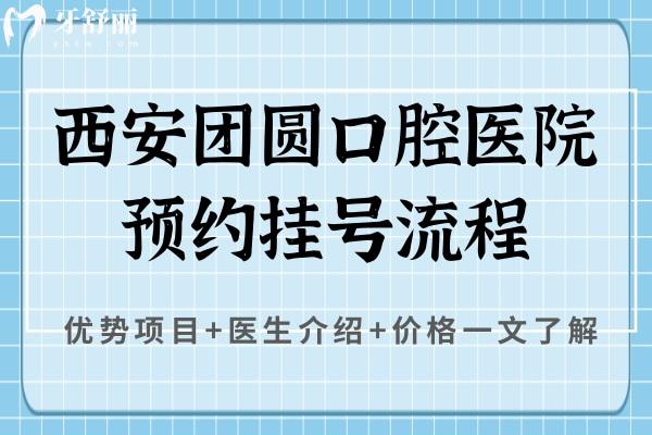 西安团圆口腔医院流程，优势项目+医生介绍+价格一文了解