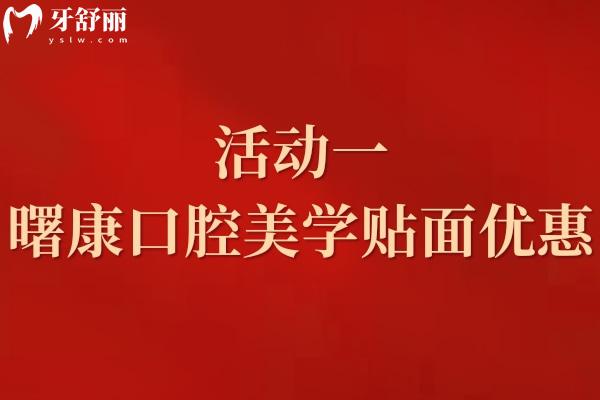 活动一：上海曙康口腔2024暑季美学贴面优惠