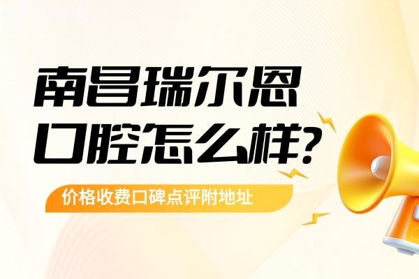 南昌瑞尔恩口腔怎么样？