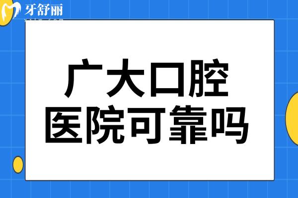 亲诊过广大口腔的觉得广大口腔医院可靠吗?种植牙费用贵吗?