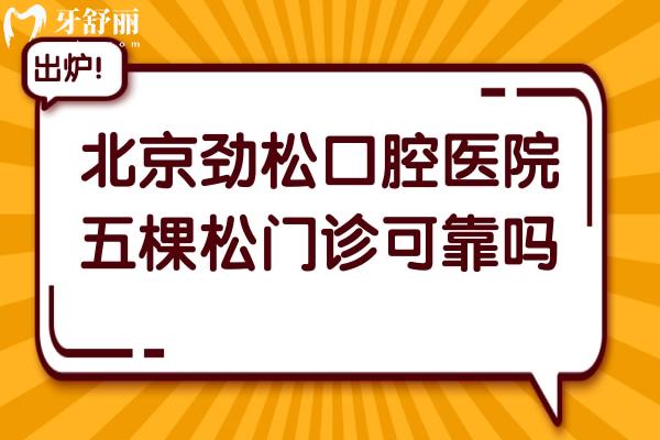 北京劲松口腔医院五棵松门诊部可靠吗?据网友反馈是靠谱且口碑好的牙科