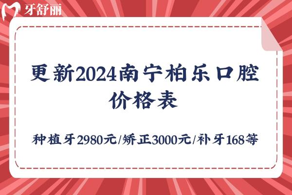 更新2024南宁柏乐口腔价格表 种植牙2980元/矫正3000元/补牙168等