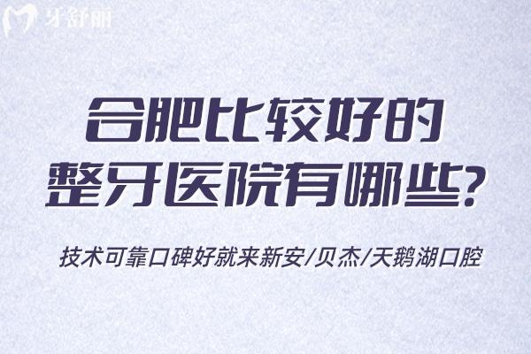 合肥比较好的整牙医院有哪些?技术可靠口碑好就来新安/贝杰/天鹅湖口腔