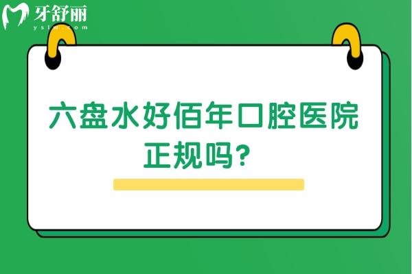 六盘水好佰年口腔医院正规吗？