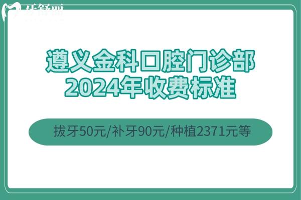 遵义金科口腔门诊部2024年收费标准：拔牙50元/补牙90元/种植2371元等