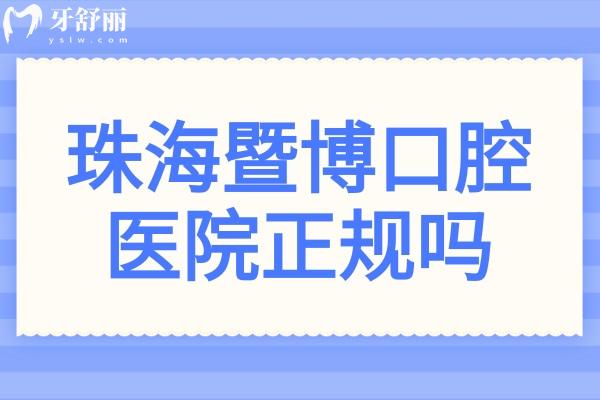 珠海暨博口腔医院正规吗?是珠海排名前十的牙科种植正畸技术不错