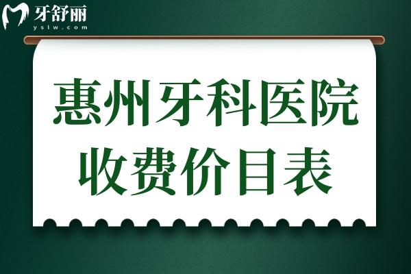 惠州牙科医院收费价目表2024,可查拔智齿/牙齿矫正/补牙/种牙多少钱