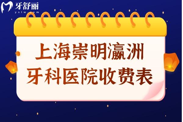 上海崇明瀛洲牙科医院收费高吗?2025价格表:种植牙3K牙齿矫正6k