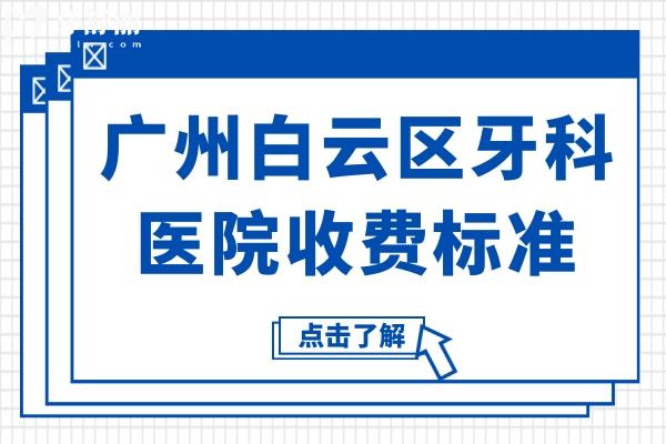 广州白云区牙科医院收费标准,牙齿种植/矫正/烤瓷牙价格都在内