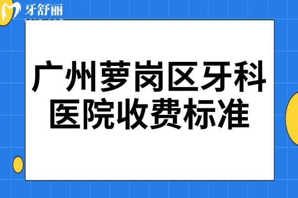 广州萝岗区牙科医院收费标准,查询牙齿种植2980矫正5000烤瓷牙500