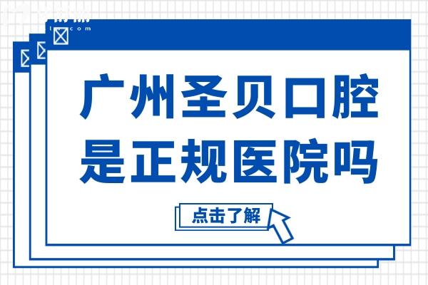 广州圣贝口腔是正规医院吗?是正规私立医院技术口碑还收费实惠