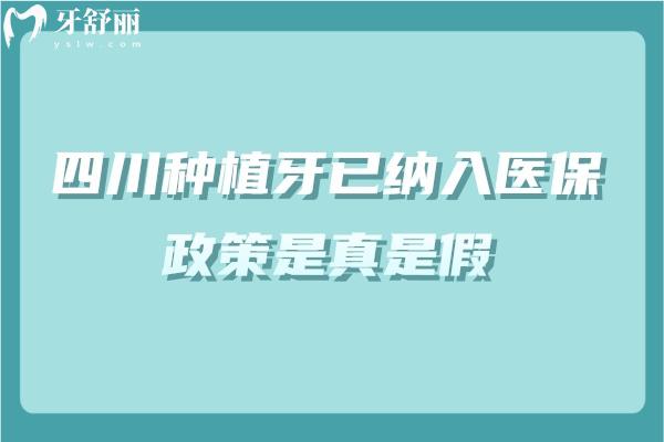 四川种植牙已纳入医 保政策是真是假