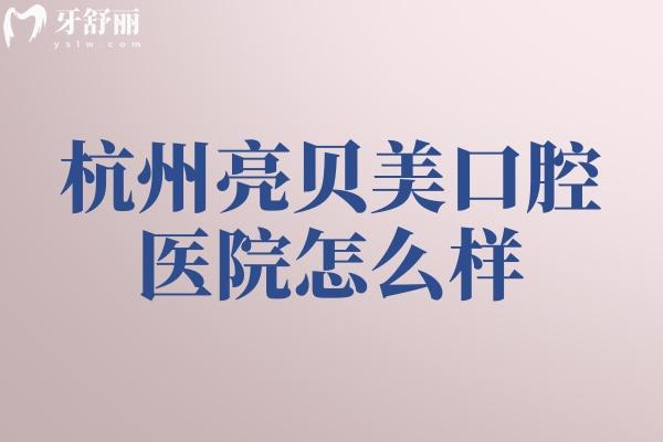 杭州亮贝美口腔医院怎么样