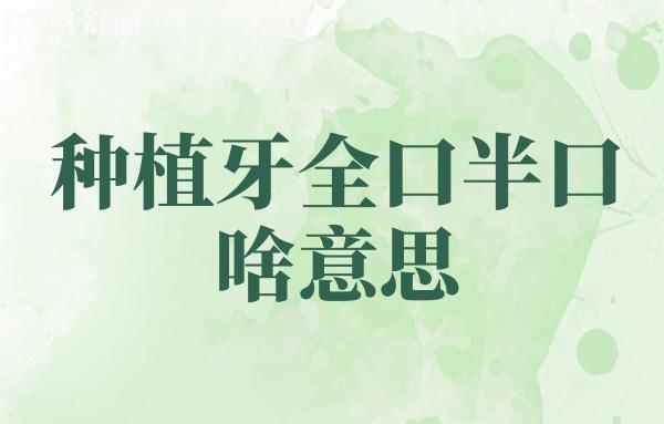 种植牙全口半口啥意思