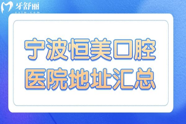 宁波恒美口腔医院地址在哪里?18家详细地址+医生介绍分享