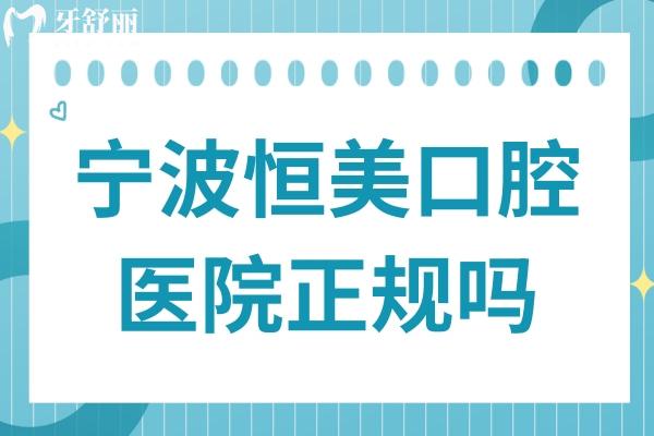 宁波恒美口腔医院正规吗?大型连锁机构收费不贵患者满意度高