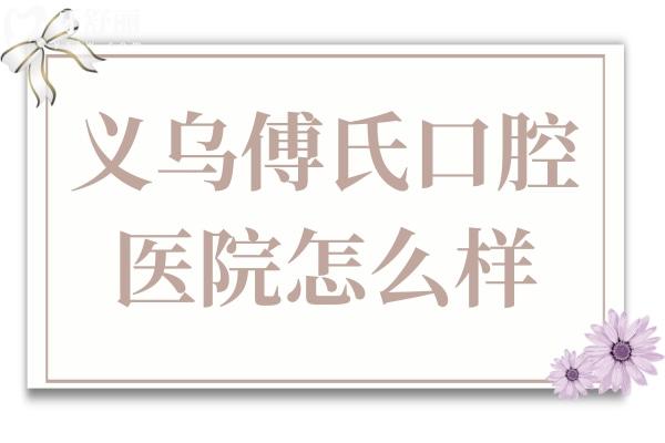 义乌傅氏口腔医院怎么样?是私立牙科,但患者说是义乌好又便宜的医院