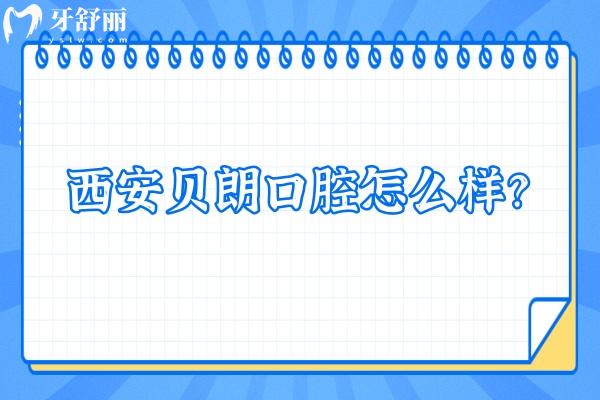 西安贝朗口腔怎么样？看牙友真实评价挺不错的