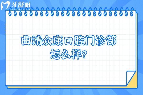 曲靖众康口腔门诊部怎么样？正规牙科价格优惠技术好特受欢迎