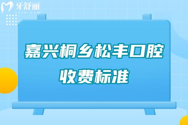 嘉兴桐乡松丰口腔收费标准