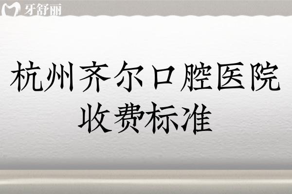 杭州齐尔口腔医院收费标准