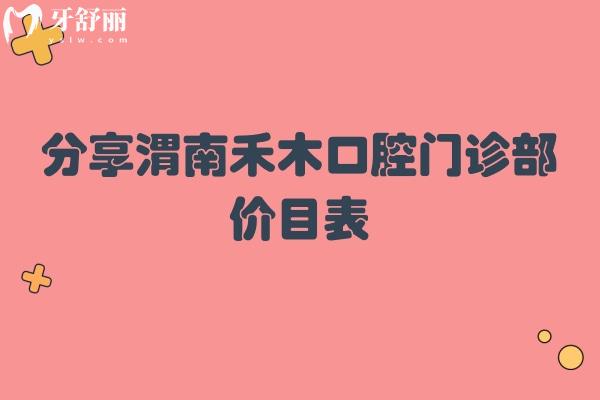 分享渭南禾木口腔门诊部价目表 补牙/拔牙/涂氟/洗牙都挺合适的