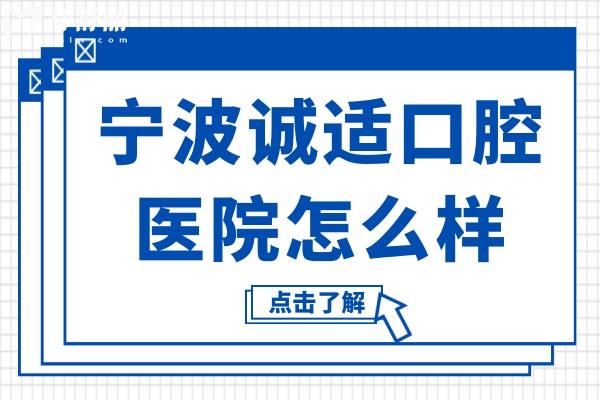 不知宁波诚适口腔医院怎么样?看完口碑评价和收费价格便有数了