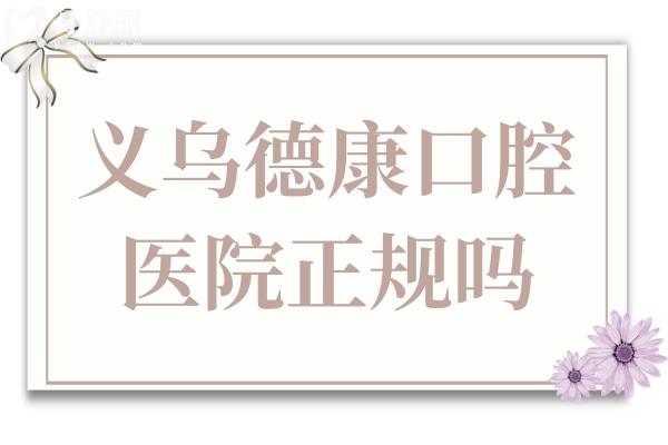 义乌德康口腔医院正规吗?医院简介+技术优势+口碑介绍公开