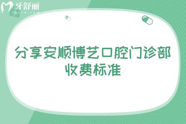 分享安顺博艺口腔门诊部收费标准：补牙98+贴面618+根管300+等