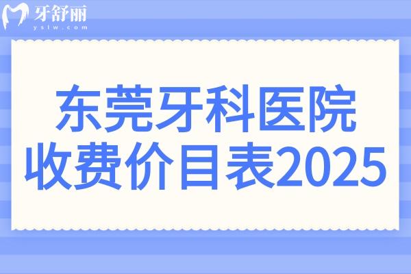 东莞牙科收费价目表2025:正规医院种植牙998矫正5500各品牌价格不同