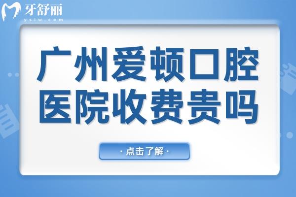 广州爱顿口腔医院收费贵吗?2025价目表显示:种植牙1280+矫正3688价格不贵