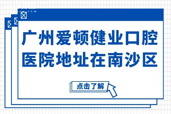 广州爱顿健业口腔医院地址在南沙区,虽未定级,但正规正畸种牙技术好