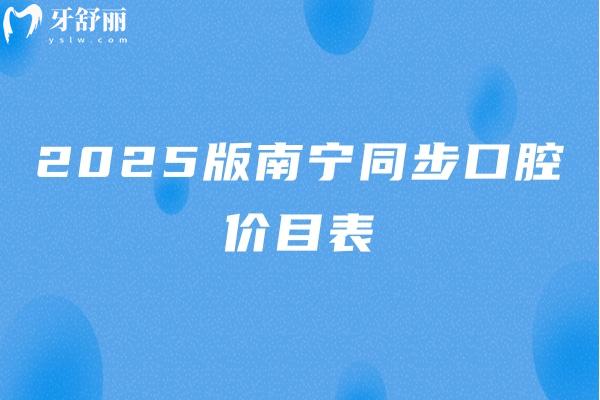 2025版南宁同步口腔价目表，二级医院/种牙2380+牙冠1800+洁牙88+等