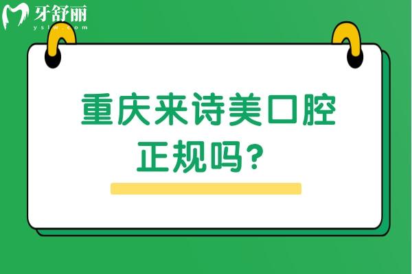 重庆来诗美口腔正规吗？正规，看牙好价格优附上牙友真实评价