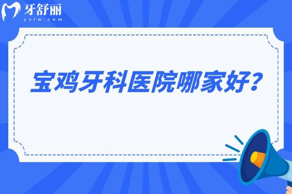 宝鸡牙科医院哪家好？牙博仕/艺佳/臻美各有优势且性价比十足