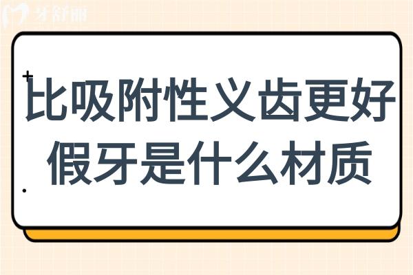 比吸附性义齿更好的假牙是什么材质?种植牙/固定假牙/全口义齿各有什么优势