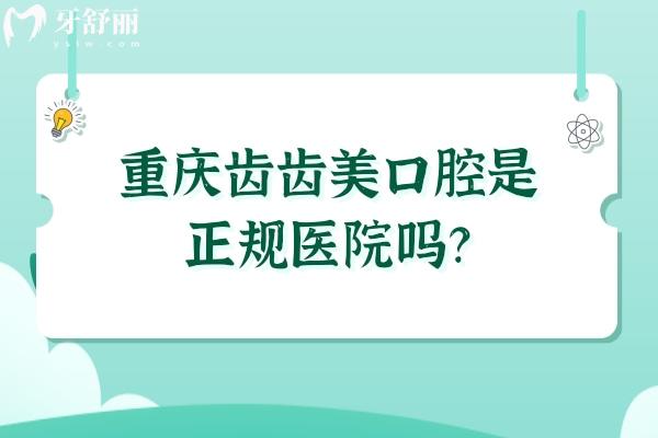 重庆齿齿美口腔是正规医院吗？是的，技术可靠服务还好呢