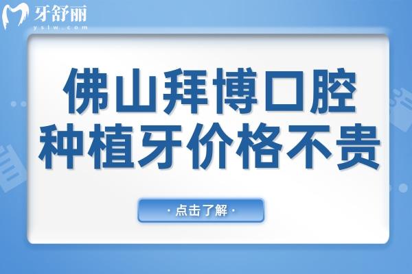 2025年佛山拜博口腔医院种植牙价格不贵,一颗集采进口种植牙价格低至2980