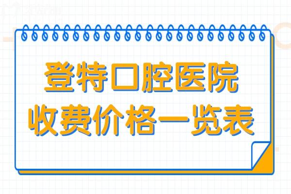 登特口腔医院收费贵吗?2025价目表显示:种植牙1380+金属矫正6800+费用不高