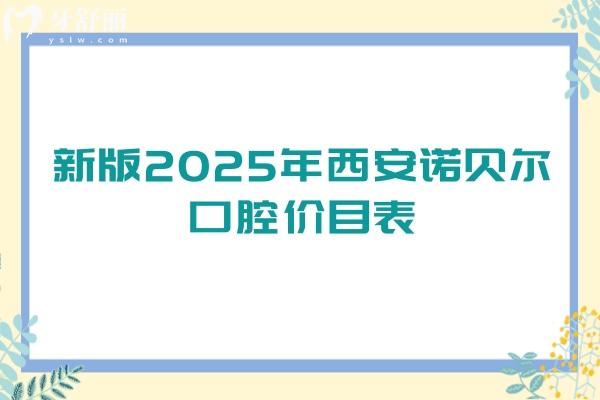 新版2025年西安诺贝尔口腔价目表：种牙3800+拔牙288+等优惠较多